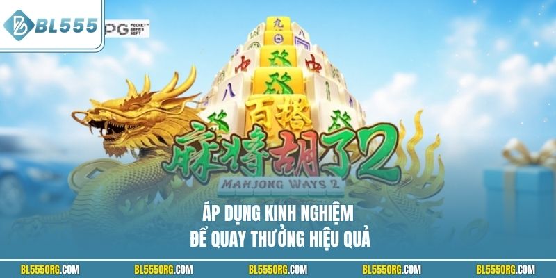 Áp dụng kinh nghiệm để quay thưởng hiệu quả