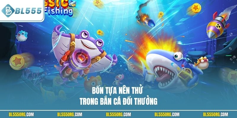 Bốn tựa nên thử trong bắn cá đổi thưởng