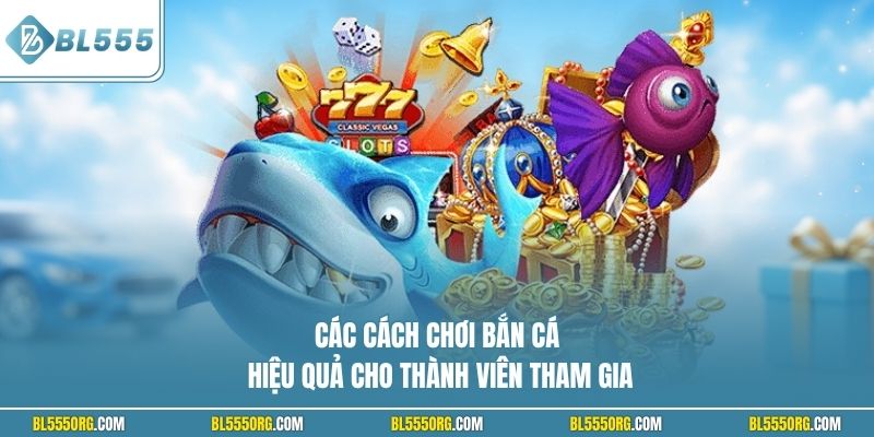 Các cách chơi bắn cá hiệu quả cho thành viên tham gia