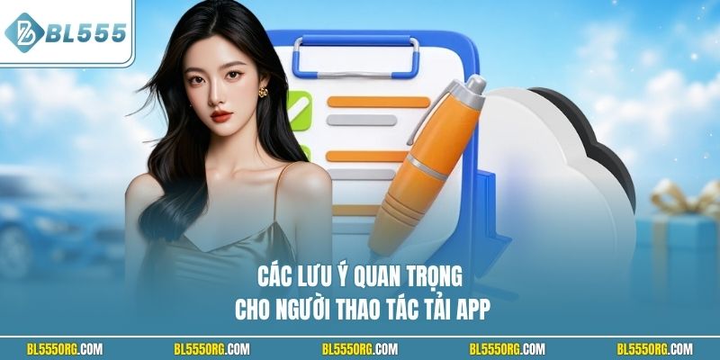 Các lưu ý quan trọng cho người thao tác tải app