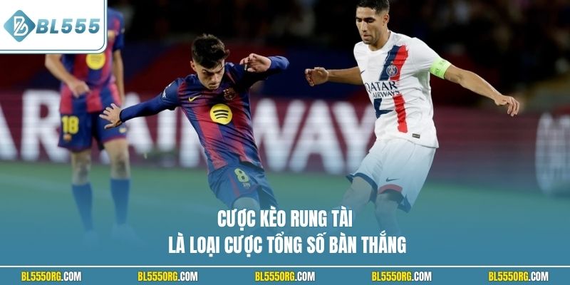 Cược kèo rung tài là loại cược tổng số bàn thắng