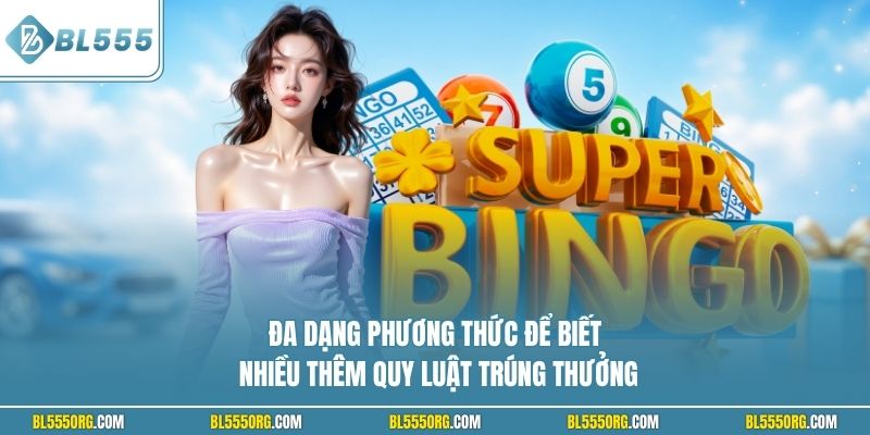 Đa dạng phương thức để biết nhiều thêm quy luật trúng thưởng