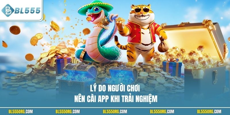 Lý do người chơi nên cài app khi trải nghiệm