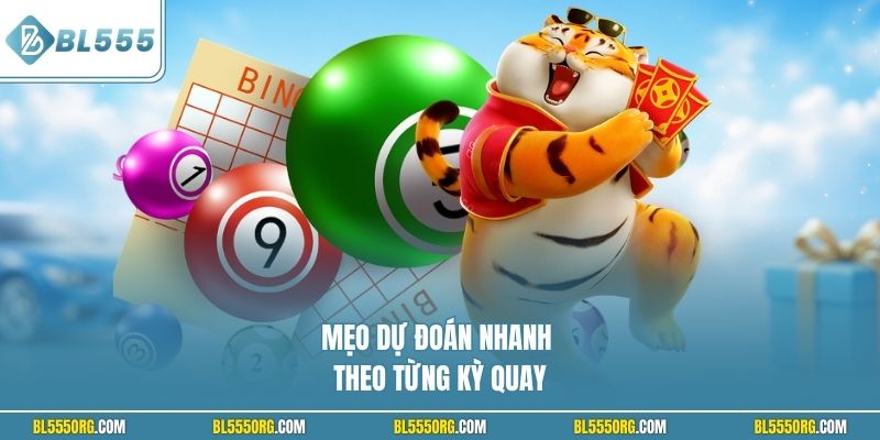 Mẹo dự đoán nhanh theo từng kỳ quay