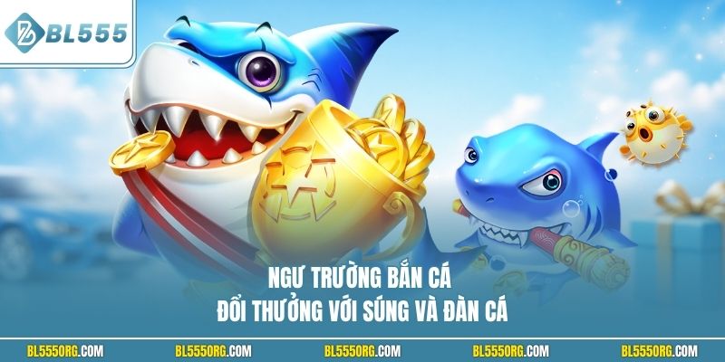 Ngư trường bắn cá đổi thưởng với súng và đàn cá