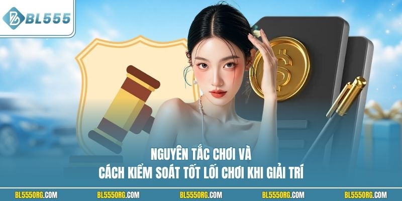 Nguyên tắc chơi và cách kiểm soát tốt lối chơi khi giải trí