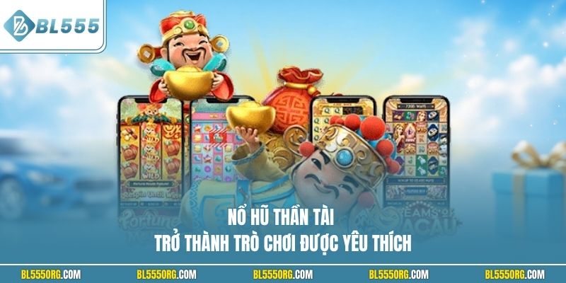 Nổ hũ Thần Tài trở thành trò chơi được yêu thích