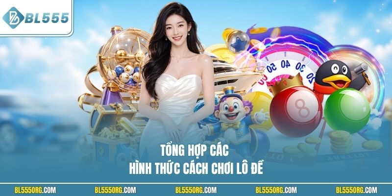 Tổng hợp các hình thức cách chơi lô đề