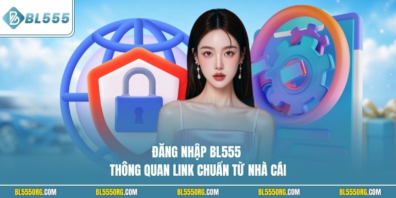 Đăng nhập BL555 thông quan link chuẩn từ nhà cái